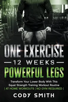 One Exercise, 12 Weeks, Powerful Legs - Cody Smith