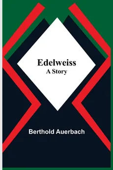 Edelweiss; A Story - Auerbach Berthold