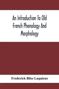 An Introduction To Old French Phonology And Morphology - Luquiens Frederick Bliss