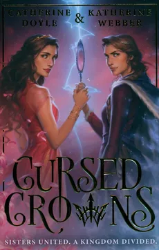 Cursed Crowns - CATHERINE DOYLE, Katherine Webber