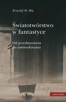 Światotwórstwo w fantastyce - Maj Krzysztof M.