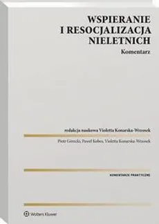 Wspieranie i resocjalizacja nieletnich. Komentarz - Paweł Kobes, Piotr Górecki, Violetta Konarska-Wrzosek