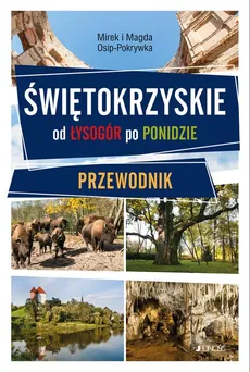 Świętokrzyskie Od Łysogór po Ponidzie Przewodnik - Magda Osip-Pokrywka, Mirek Osip-Pokrywka