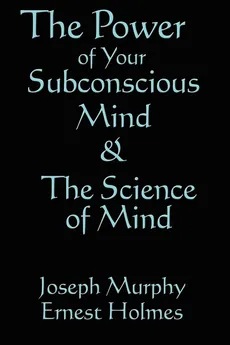 The Science of Mind & the Power of Your Subconscious Mind - Joseph Murphy