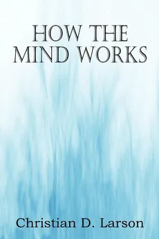 How The Mind Works - Christian D. Larson