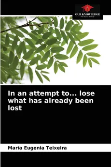 In an attempt to... lose what has already been lost - María Eugenia Teixeira