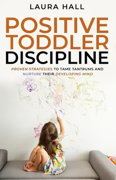 Positive Toddler Discipline - Laura Hall