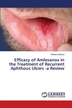 Efficacy of Amlexanox in the Treatment of Recurrent Aphthous Ulcers -a Review - Adeeba siddique