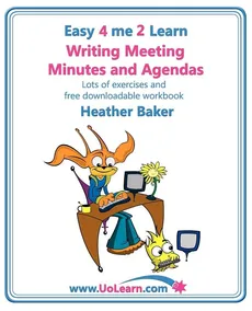 Writing Meeting Minutes and Agendas. Taking Notes of Meetings. Sample Minutes and Agendas, Ideas for Formats and Templates. Minute Taking Training Wit - Heather Baker