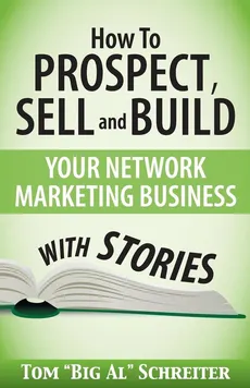 How To Prospect, Sell and Build Your Network Marketing Business With Stories - Tom "Big Al" Schreiter