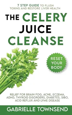 The Celery Juice Cleanse Hack - Gabrielle Townsend