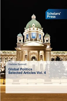 Global Politics Selected Articles Vol. 4 - Vladislav Sotirovic