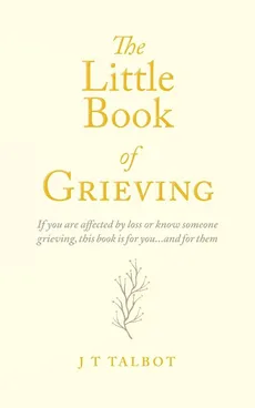 The Little Book of Grieving - J T Talbot