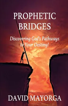 Prophetic Bridges - Discovering God's Pathways to Your Destiny! - David Mayorga
