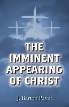 The Imminent Appearing of Christ - J. Barton Payne