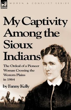 My Captivity Among the Sioux Indians - Fanny Kelly