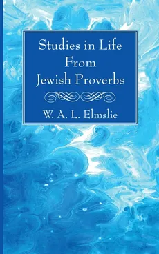 Studies in Life From Jewish Proverbs - W. A. L. Elmslie