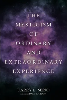 The Mysticism of Ordinary and Extraordinary Experience - Harry L. Serio