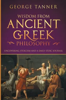 Wisdom from Ancient Greek Philosophy - George Tanner