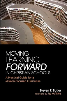 Moving Learning Forward in Christian Schools - Steven F. Butler