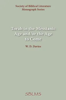 Torah in the Messianic Age and/or the Age to Come - W. D. Davies
