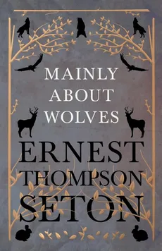 Mainly About Wolves - Ernest Thompson Seton