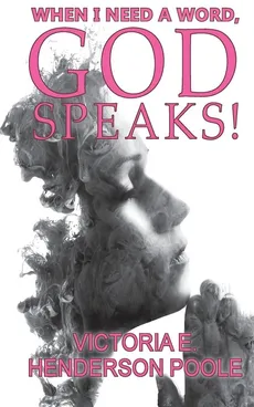 When I Need A Word, God Speaks! - Poole Victoria E Henderson