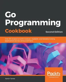Go Programming Cookbook - Second Edition - Aaron Torres