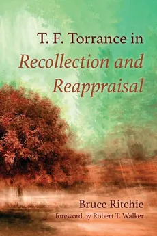T. F. Torrance in Recollection and Reappraisal - Bruce Ritchie