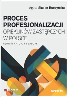 Proces profesjonalizacji opiekunów zastępczych w Polsce - Outlet - Agata Skalec-Ruczyńska