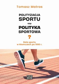 Polityzacja sportu czy polityka sportowa? Rola sportu w Niemczech po 1990 r. - Sport i polityka - Tomasz Matras