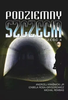 Podziemny Szczecin Część 4 - Andrzej Kraśnicki, Michał Rembas, Izabela Rosa-Grygorowicz