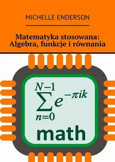 Matematyka stosowana: Algebra, funkcje i równania - Michelle Enderson