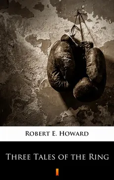 Three Tales of the Ring - Robert E. Howard