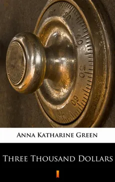 Three Thousand Dollars - Anna Katharine Green