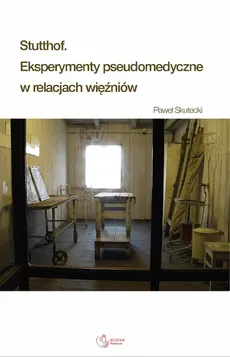 Stutthof Eksperymenty pseudomedyczne w relacjach więźniów - Outlet - Paweł Skutecki
