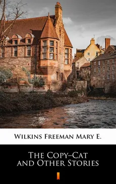 The Copy–Cat and Other Stories - Mary E. Wilkins Freeman