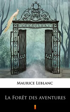 La Forêt des aventures - André de Maricourt, Maurice Leblanc