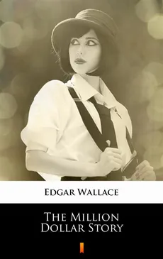 The Million Dollar Story - Edgar Wallace