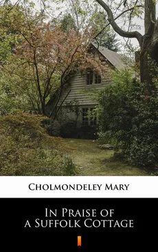 In Praise of a Suffolk Cottage - Mary Cholmondeley