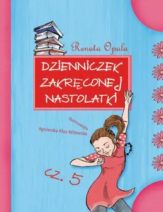 Dzienniczek zakręconej nastolatki cz.5 - Renata Opala