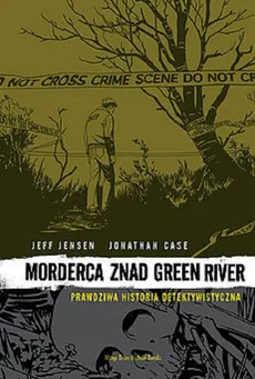 Morderca znad Green River - Jonathan Case, Jeff Jensen