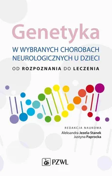 Genetyka w wybranych chorobach neurologicznych u dzieci - Aleksandra Jezela-Stanek, Justyna Paprocka