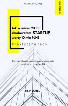 Jak w wieku 23 lat zbudowałem startup warty 10 mln PLN? - praktyczne rady - Filip Sobel