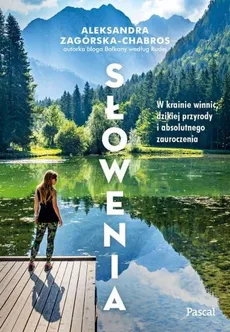 Słowenia. W krainie winnic, dzikiej przyrody i absolutnego zauroczenia - Zagórska-Chabros Aleksandra