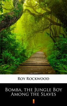 Bomba, the Jungle Boy Among the Slaves - Roy Rockwood