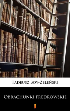 Obrachunki fredrowskie - Tadeusz Boy-Żeleński