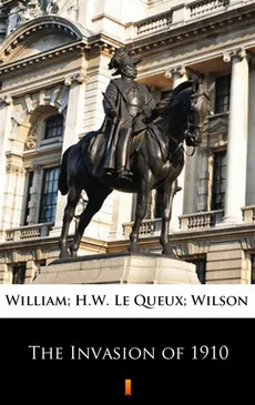 The Invasion of 1910 - H.W. Wilson, William Le Queux