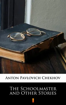 The Schoolmaster and Other Stories - Anton Pavlovich Chekhov