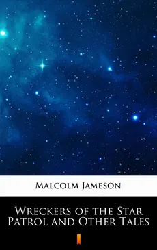 Wreckers of the Star Patrol and Other Tales - Malcolm Jameson